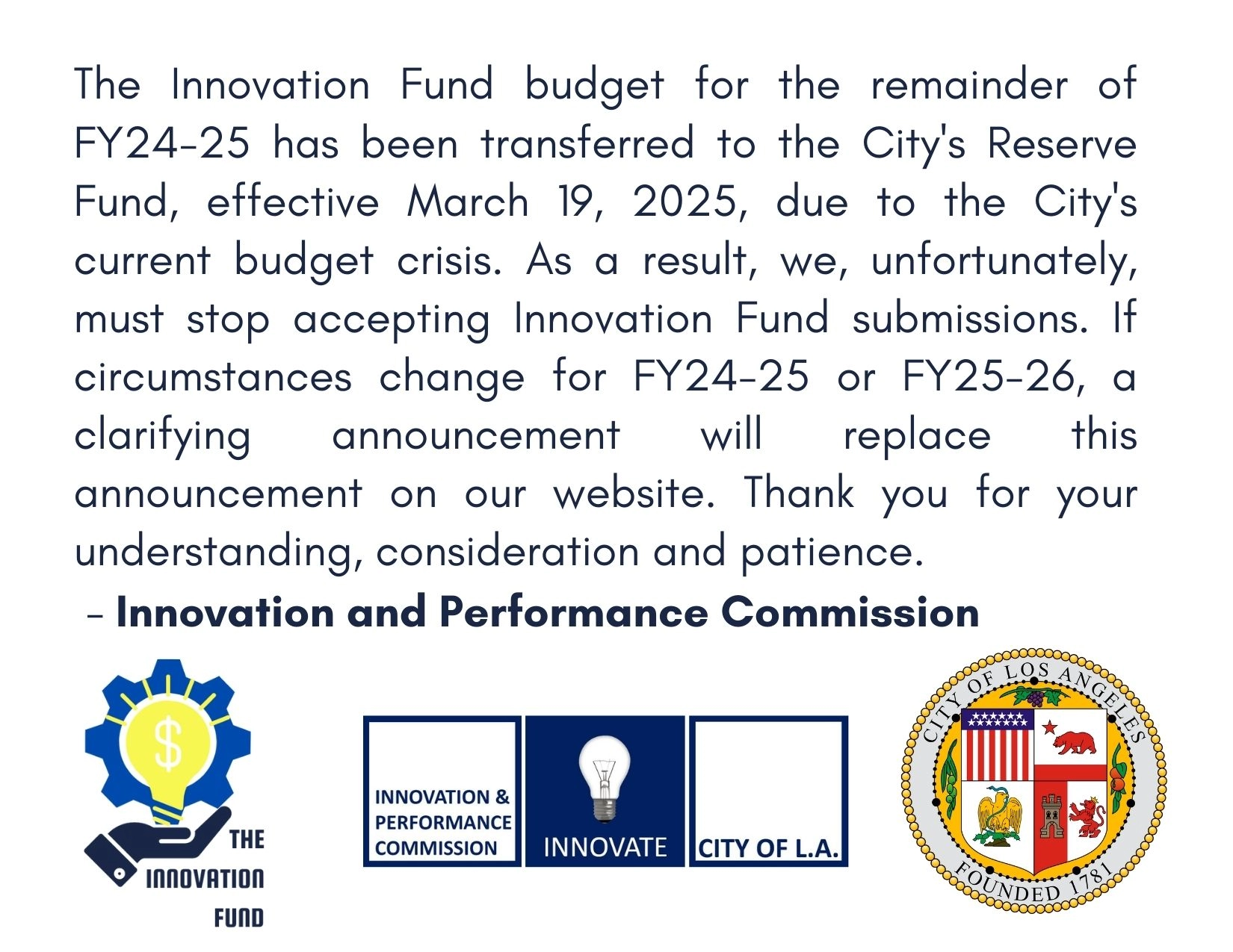 Image: The Innovation Fund budget for the remainder of FY24-25 has been transferred to the City's Reserve Fund, effective March 19, 2025, due to the City's current budget crisis. As a result, we, unfortunately, must stop accepting Innovation Fund submissions. If circumstances change for FY24-25 or FY25-26, a clarifying announcement will replace this announcement on our website. Thank you for your understanding, consideration and patience. - Innovation and Performance Commission